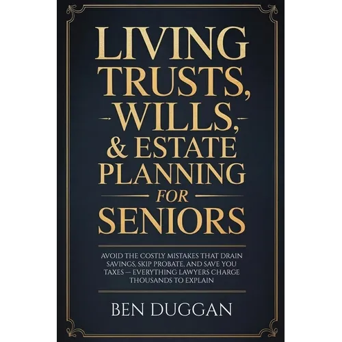 Living Trusts, Wills & Estate Planning for Seniors: Avoid the Costly Mistakes That Drain Your Savings, Skip Probate, and Save on Taxes - Everything La - Paperback