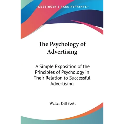The Psychology of Advertising: A Simple Exposition of the Principles of Psychology in Their Relation to Successful Advertising - Paperback