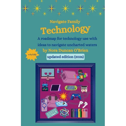 Navigate Family Technology: A technology roadmap for families with ideas to navigate uncharted waters - Paperback