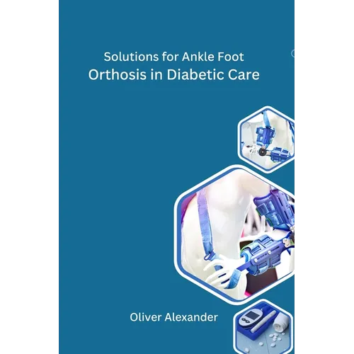 Solutions for Ankle Foot Orthosis in Diabetic Care - Paperback