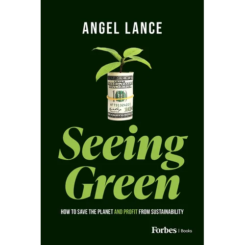 Seeing Green: How to Save the Planet and Profit from Sustainability