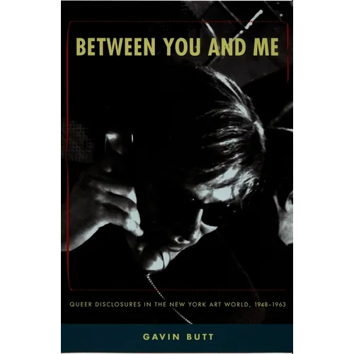 Between You and Me: Queer Disclosures in the New York Art World, 1948-1963 - Paperback