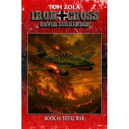 Iron Cross - Never Surrender! Book 10: Total War (Alternate History Novel) - Paperback