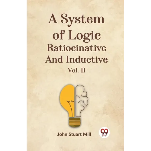 A System Of Logic Ratiocinative And Inductive Vol. II - Paperback
