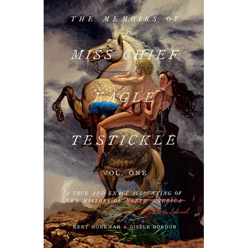 The Memoirs of Miss Chief Eagle Testickle: Vol. 1: A True and Exact Accounting of the History of Turtle Island