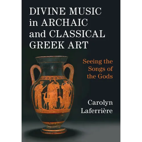 Divine Music in Archaic and Classical Greek Art - Hardcover
