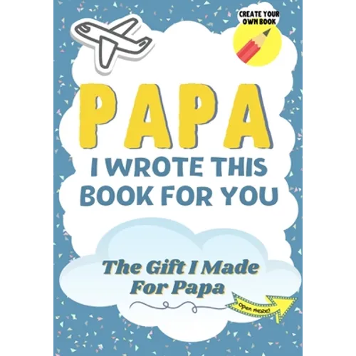 Papa, I Wrote This Book For You: A Child's Fill in The Blank Gift Book For Their Special Papa Perfect for Kid's 7 x 10 inch - Paperback