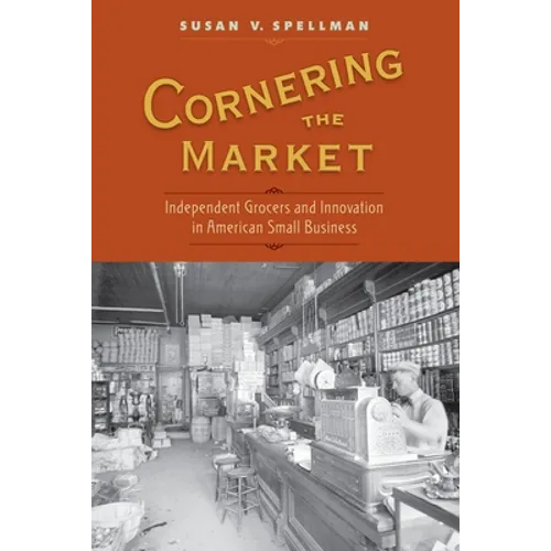 Cornering the Market: Independent Grocers and Innovation in American Small Business - Paperback