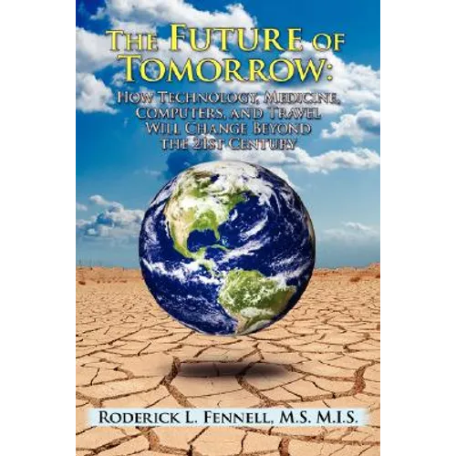 The Future of Tomorrow: How Technology, Medicine, Computers, and Travel Will Change Beyond the 21st Century - Paperback
