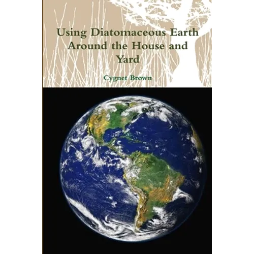 Using Diatomaceous Earth Around the House and Yard - Paperback