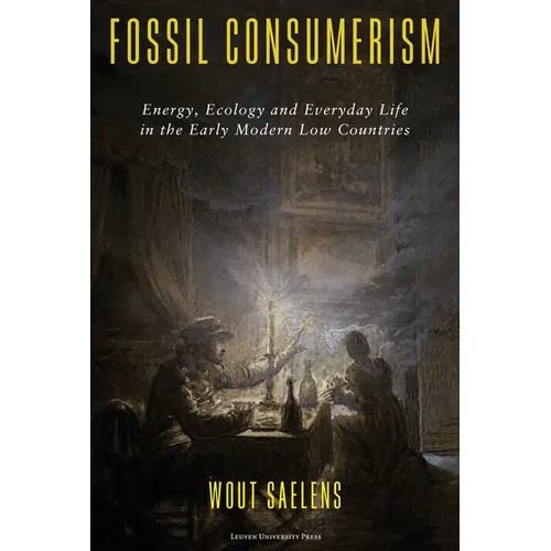 Fossil Consumerism: Energy, Ecology and Everyday Life in the Early Modern Low Countries - Paperback