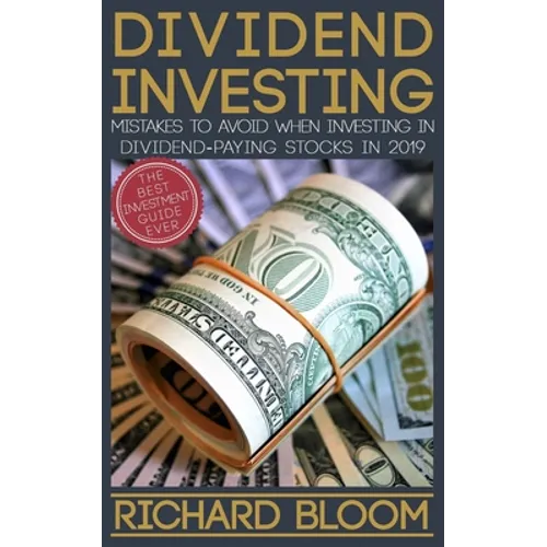 Dividend Investing: Mistakes To Avoid When Investing In Dividend-Paying Stocks In 2019 - Paperback