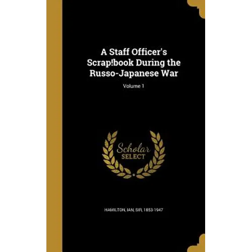 A Staff Officer's Scrap!book During the Russo-Japanese War; Volume 1 - Hardcover