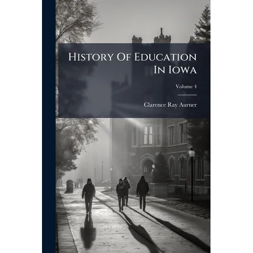 History Of Education In Iowa; Volume 4 - Paperback