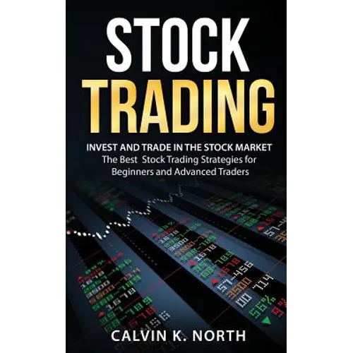 Stock Trading: Invest and Trade in the Stock Market - The Best Stock Trading Strategies for Beginners and Advanced Traders - Paperback