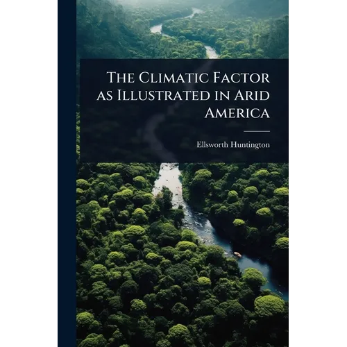 The Climatic Factor as Illustrated in Arid America - Paperback