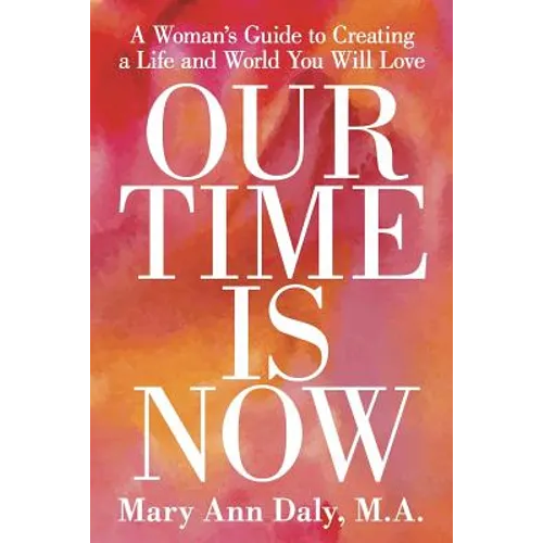 Our Time Is Now: A Woman's Guide to Creating a Life and World You Will Love - Paperback