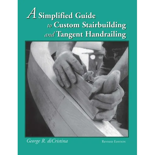 A Simplified Guide to Custom Stairbuilding and Tangent Handrailing - Paperback