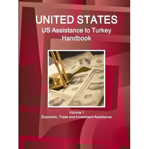 US Assistance to Turkey Handbook Volume 1 Economic, Trade and Investment Assistance - Paperback
