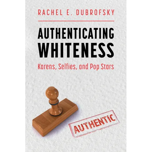 Authenticating Whiteness: Karens, Selfies, and Pop Stars - Paperback