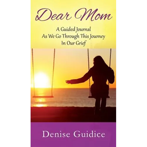 Dear Mom: A Guided Journal As We Go Through This Journey In Our Grief - Hardcover