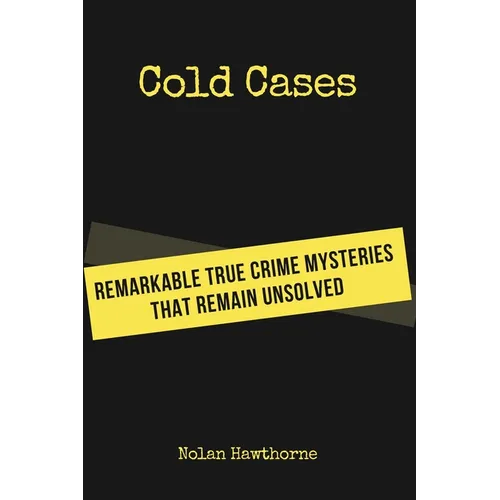 Cold Cases: Remarkable True Crime Mysteries That Remain Unsolved - Paperback