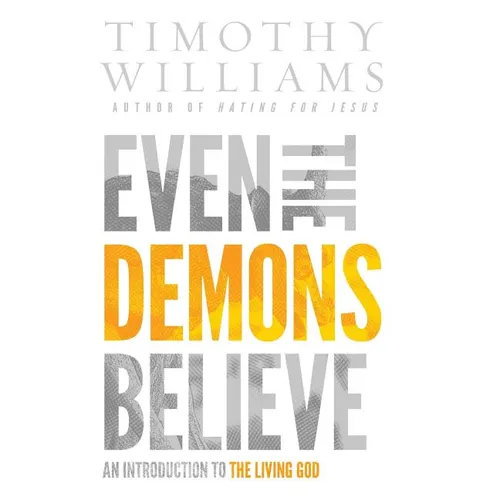 Even the Demons Believe: An Introduction to the Living God - Hardcover
