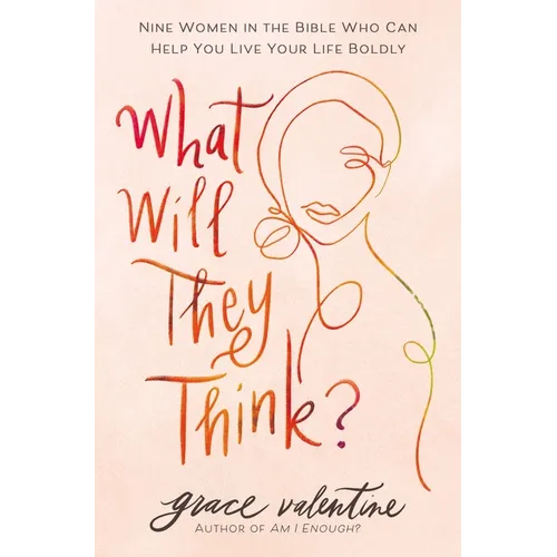 What Will They Think?: Nine Women in the Bible Who Can Help You Live Your Life Boldly - Paperback