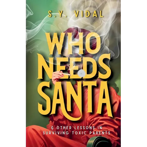 Who Needs Santa? & Other Lessons in Surviving Toxic Parents - Paperback