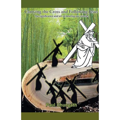 Carrying the Cross and Following Jesus: The Significance and art of bearing our crosses - Paperback