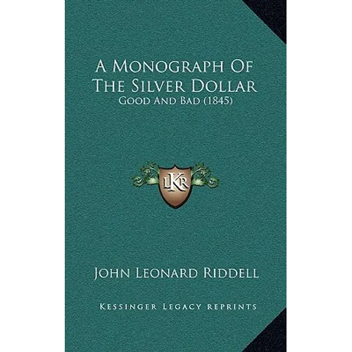 A Monograph Of The Silver Dollar: Good And Bad (1845) - Paperback