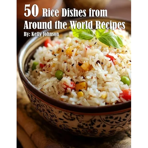 50 Rice Dishes from Around the World Recipes - Paperback