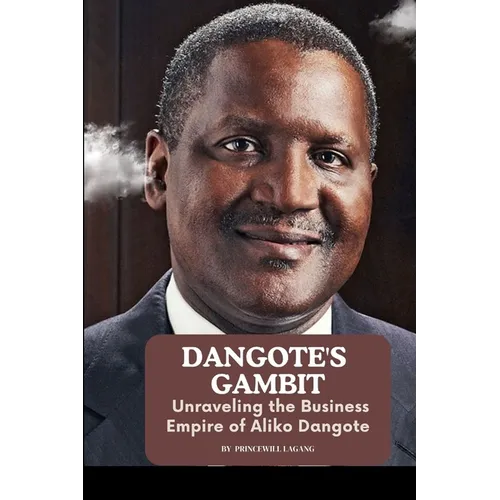 Dangote's Gambit: Unraveling the Business Empire of Aliko Dangote - Paperback