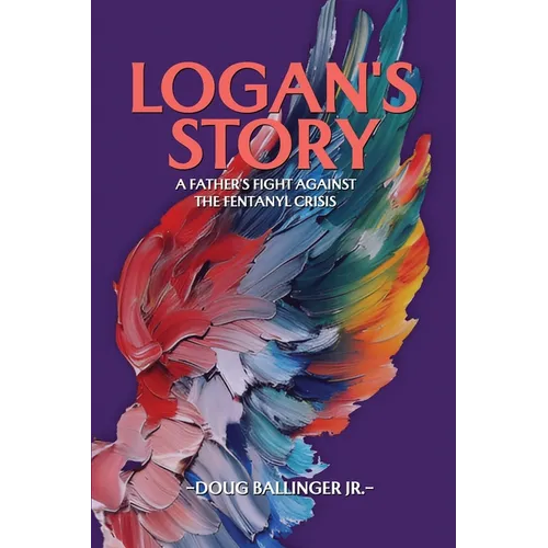 Logan's Story: A Father's Fight Against The Fentanyl Crisis - Paperback