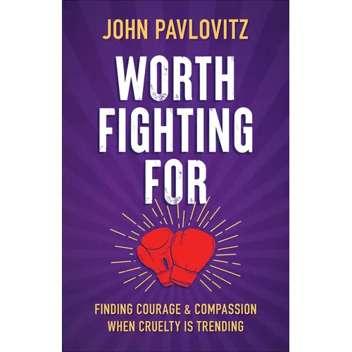 Worth Fighting for: Finding Courage and Compassion When Cruelty Is Trending