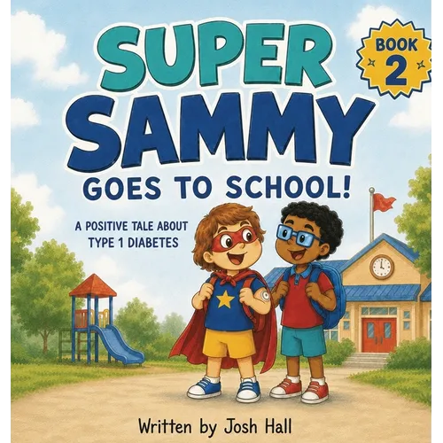 Super Sammy Goes To School: Book 2 (A Positive Tale About Type 1 Diabetes) - Hardcover