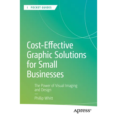 Cost-Effective Graphic Solutions for Small Businesses: The Power of Visual Imaging and Design - Paperback