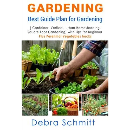 Gardening: Best Guide Plan for Gardening (Container, Vertical, Urban Homesteading, and Square Foot Gardening) - Paperback
