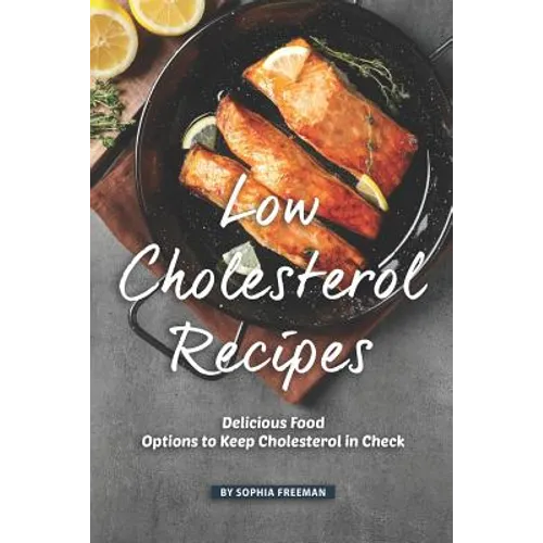 Low Cholesterol Recipes: Delicious Food Options to Keep Cholesterol in Check - Paperback