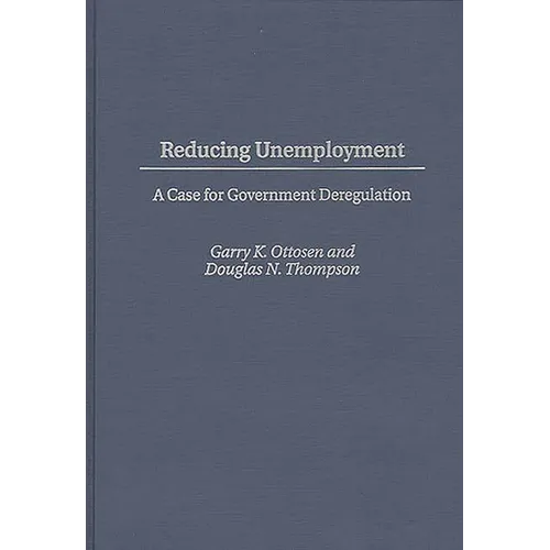 Reducing Unemployment: A Case for Government Deregulation - Hardcover