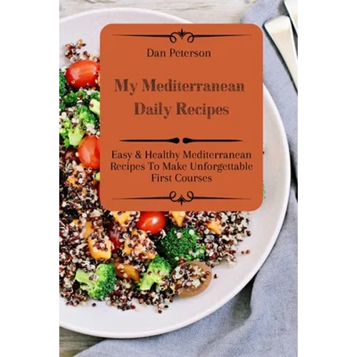 My Mediterranean Daily Recipes: Easy & Healthy Mediterranean Recipes To Make Unforgettable First Courses - Paperback