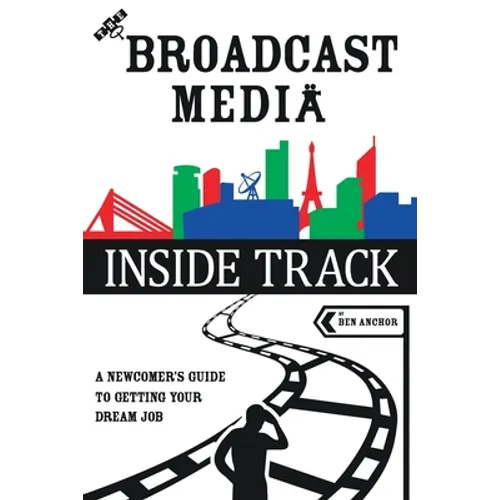 The Broadcast Media Inside Track: A Newcomer's Guide to getting your Dream Job - Paperback