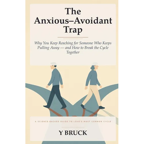 The Anxious-Avoidant Trap: Why You Keep Reaching for Someone Who Keeps Pulling Away - and How to Break the Cycle Together - Paperback