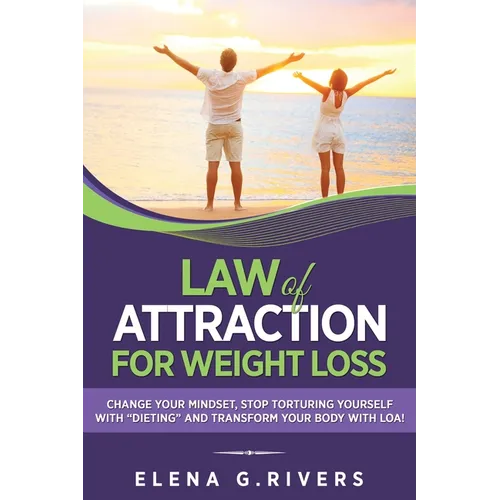Law of Attraction for Weight Loss: Change Your Relationship with Food, Stop Torturing Yourself with 