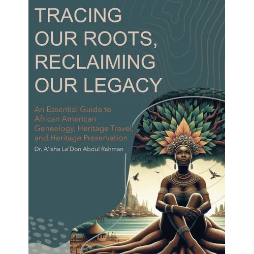 Tracing Our Roots Reclaiming Our Legacy: An Essential Guide to African American Genealogy, Heritage Travel, and Heritage Preservation - Paperback