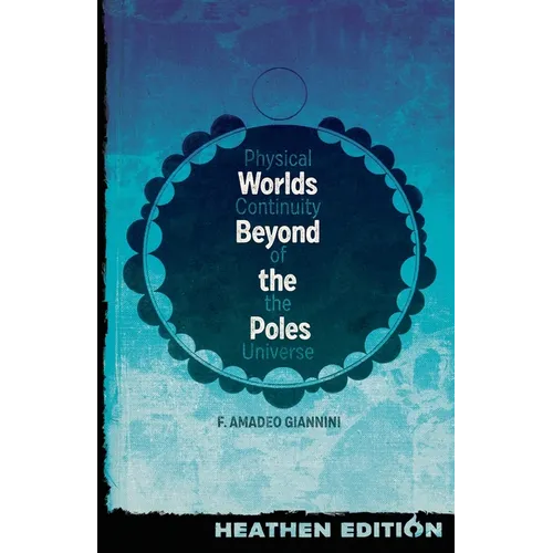 Worlds Beyond the Poles (Heathen Edition): Physical Continuity of the Universe - Paperback