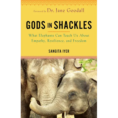 Gods in Shackles: What Elephants Can Teach Us about Empathy, Resilience, and Freedom - Paperback