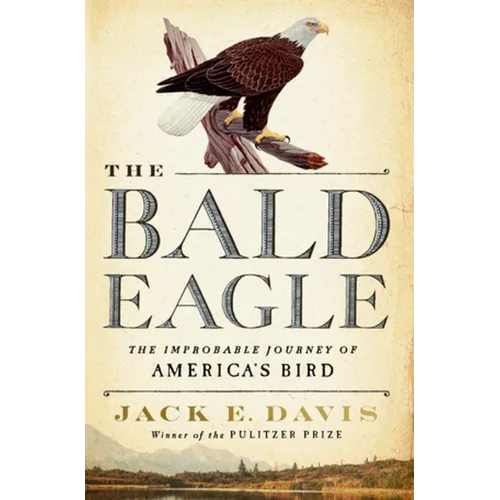 The Bald Eagle: The Improbable Journey of America's Bird - Hardcover