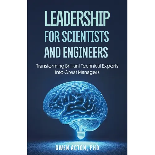 Leadership for Scientists and Engineers: Transforming Brilliant Technical Experts Into Great Managers