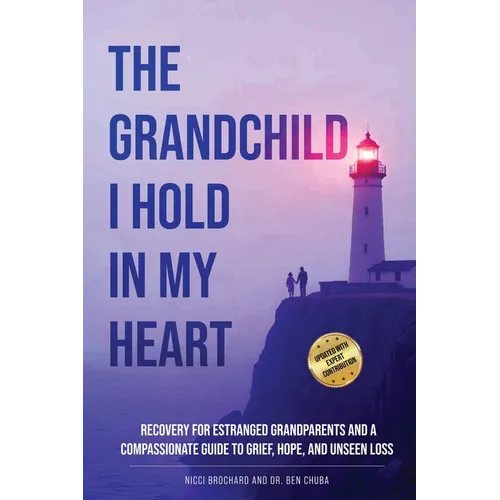 The Grandchild I hold in My Heart: Recovery for Estranged Grandparents and A Compassionate Guide to Grief, Hope, and Unseen Loss - Paperback